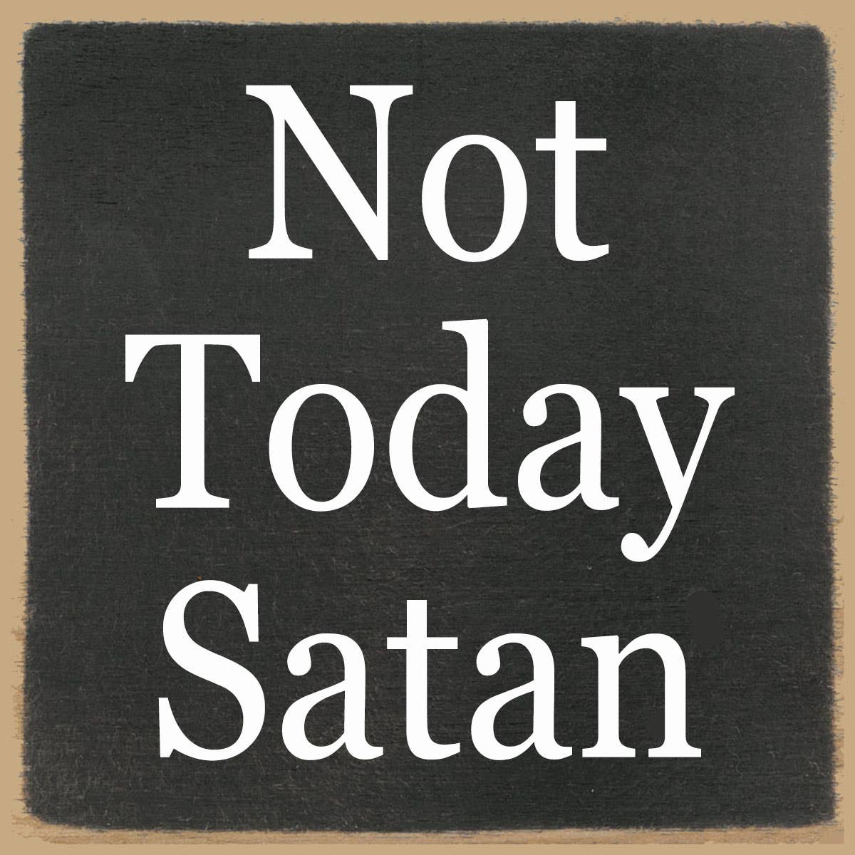 Not today Satan